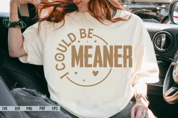 I Could Be Meaner SVG for Graphics and Crafts